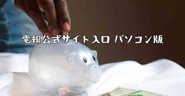 <b>電報公式サイト入口 パソコン版</b>